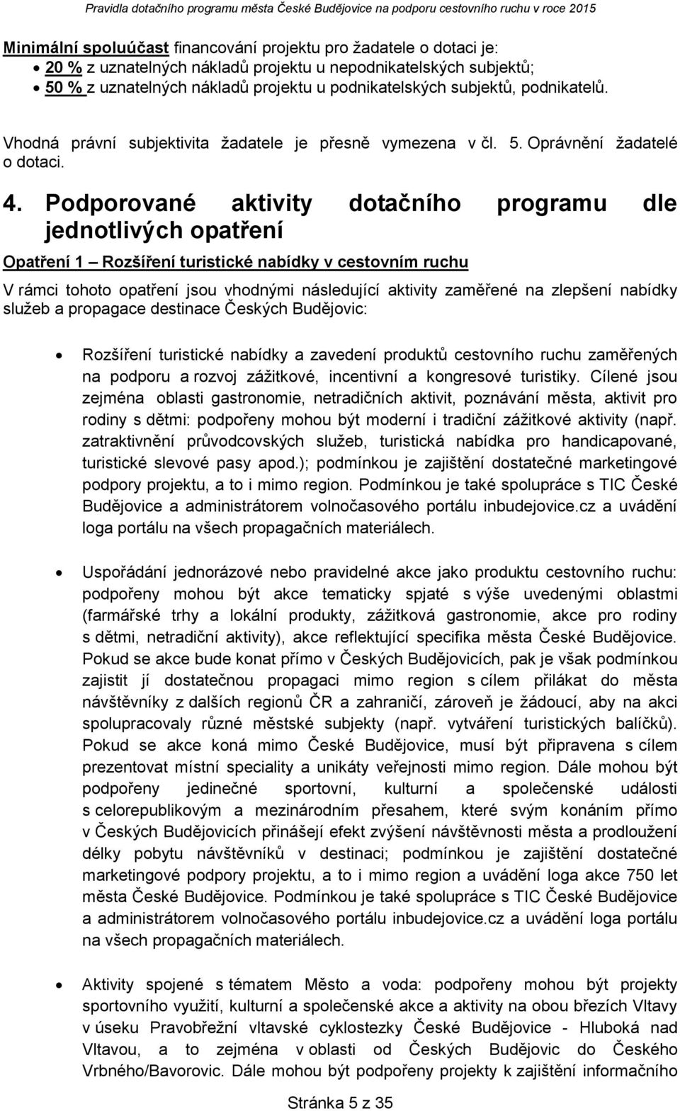 Pdprvané aktivity dtačníh prgramu dle jedntlivých patření Opatření 1 Rzšíření turistické nabídky v cestvním ruchu V rámci tht patření jsu vhdnými následující aktivity zaměřené na zlepšení nabídky