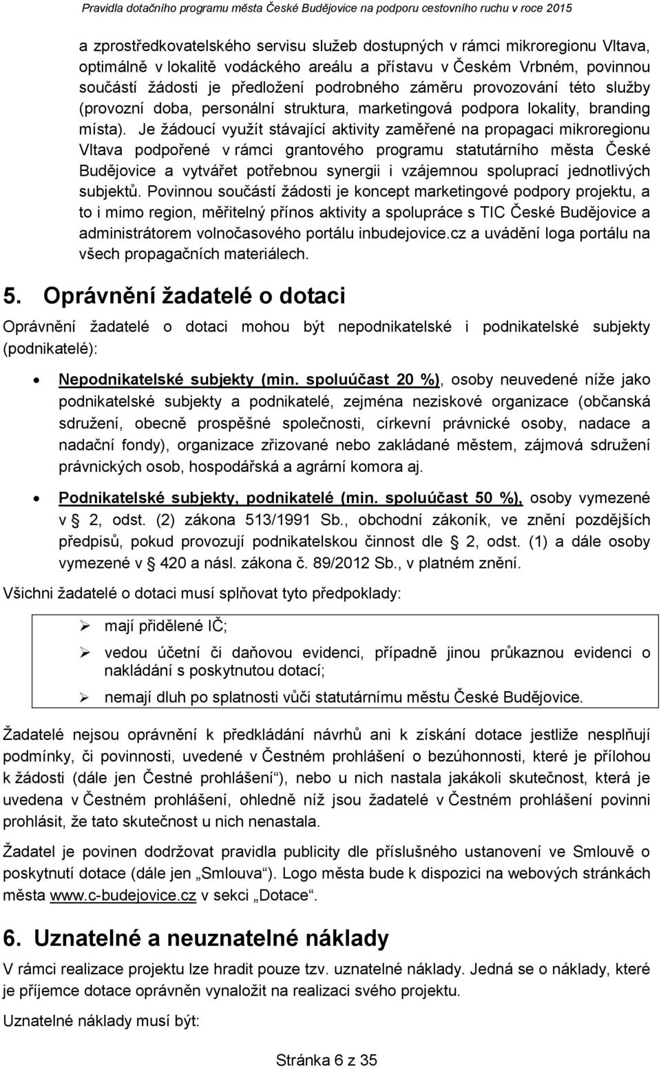 Je žáducí využít stávající aktivity zaměřené na prpagaci mikrreginu Vltava pdpřené v rámci grantvéh prgramu statutárníh města České Budějvice a vytvářet ptřebnu synergii i vzájemnu spluprací