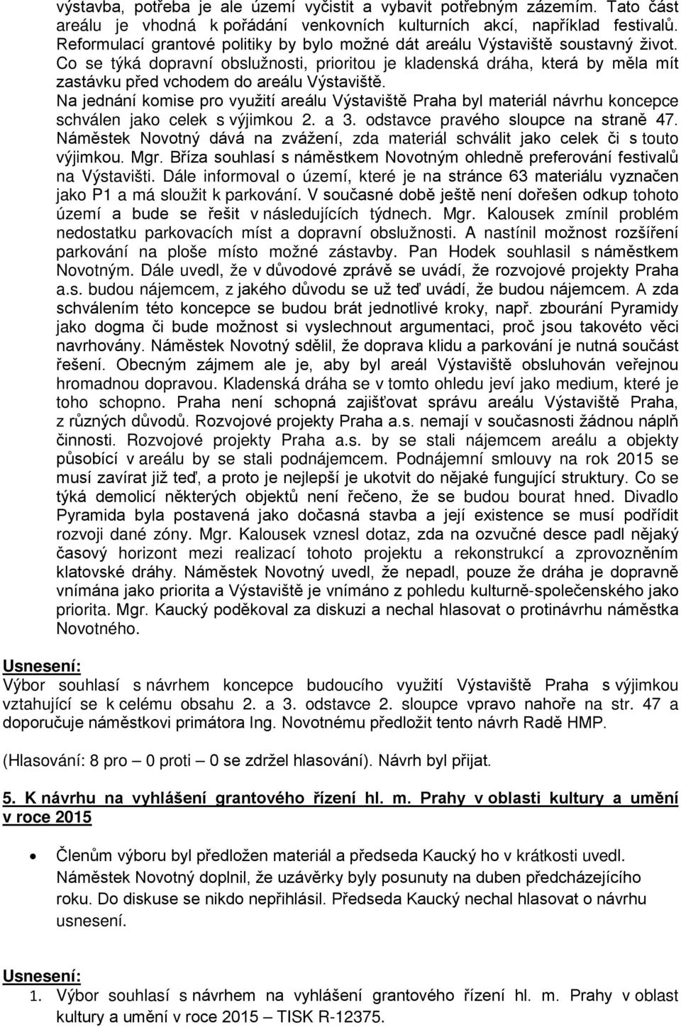 Co se týká dopravní obslužnosti, prioritou je kladenská dráha, která by měla mít zastávku před vchodem do areálu Výstaviště.