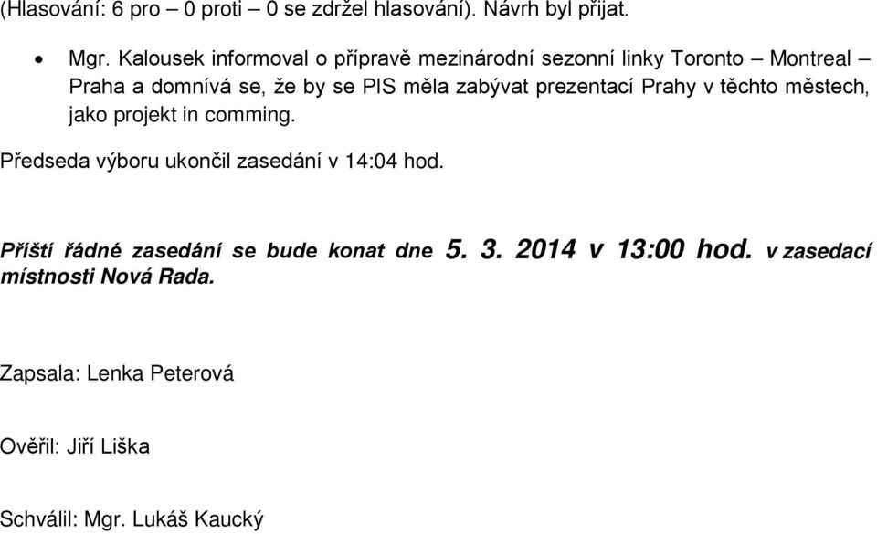 Předseda výboru ukončil zasedání v 14:04 hod. Příští řádné zasedání se bude konat dne 5. 3.