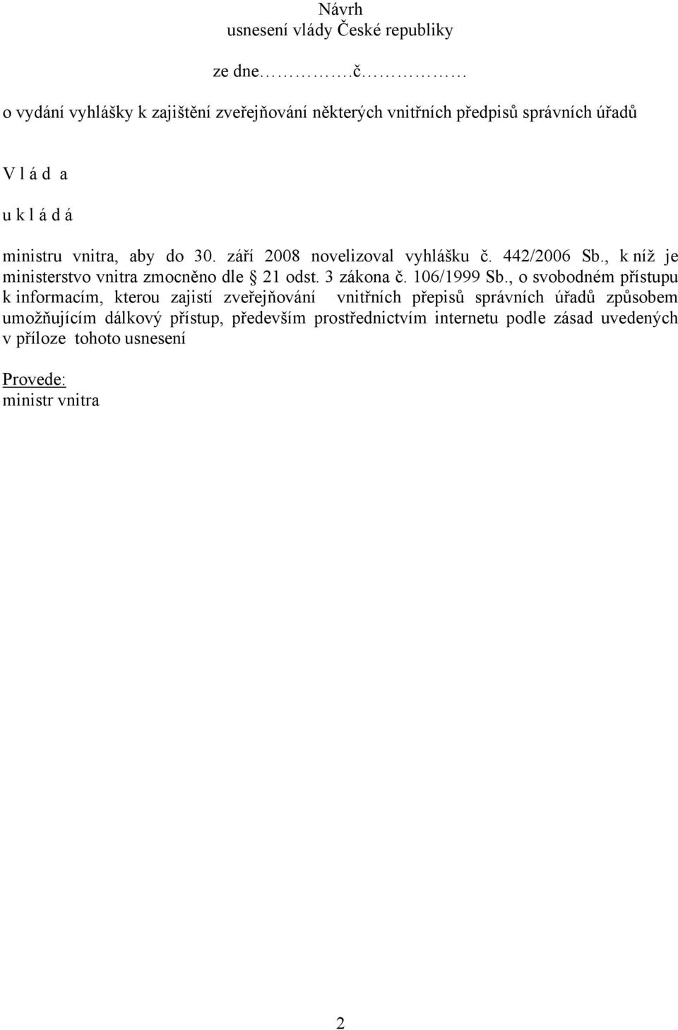 září 2008 novelizoval vyhlášku č. 442/2006 Sb., k níž je ministerstvo vnitra zmocněno dle 21 odst. 3 zákona č. 106/1999 Sb.