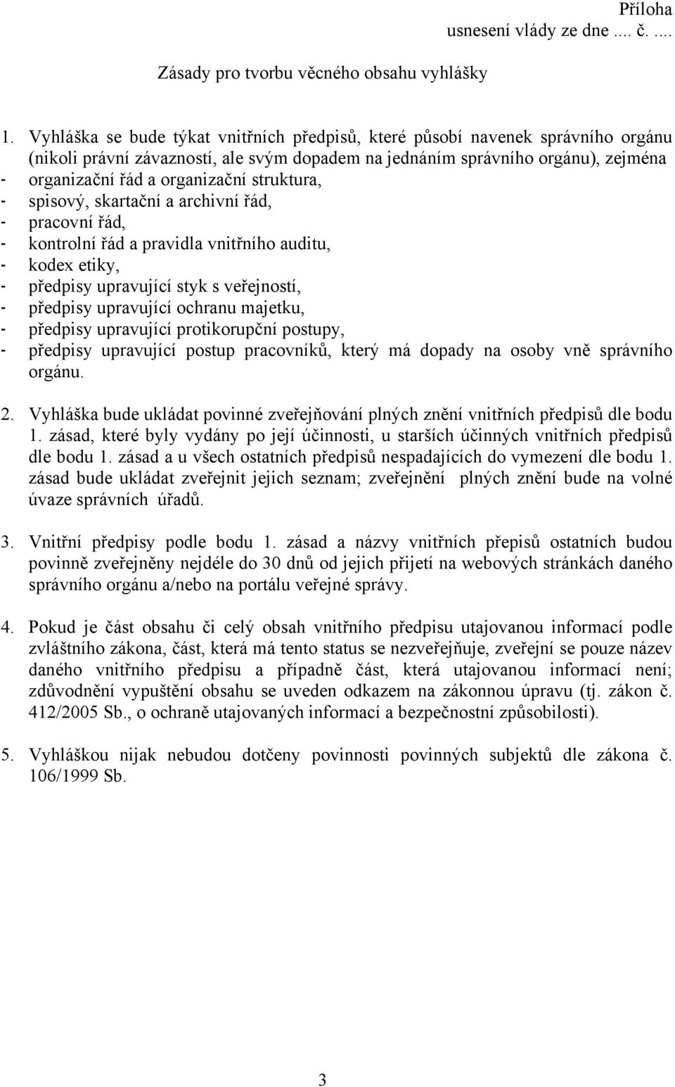 struktura, - spisový, skartační a archivní řád, - pracovní řád, - kontrolní řád a pravidla vnitřního auditu, - kodex etiky, - předpisy upravující styk s veřejností, - předpisy upravující ochranu