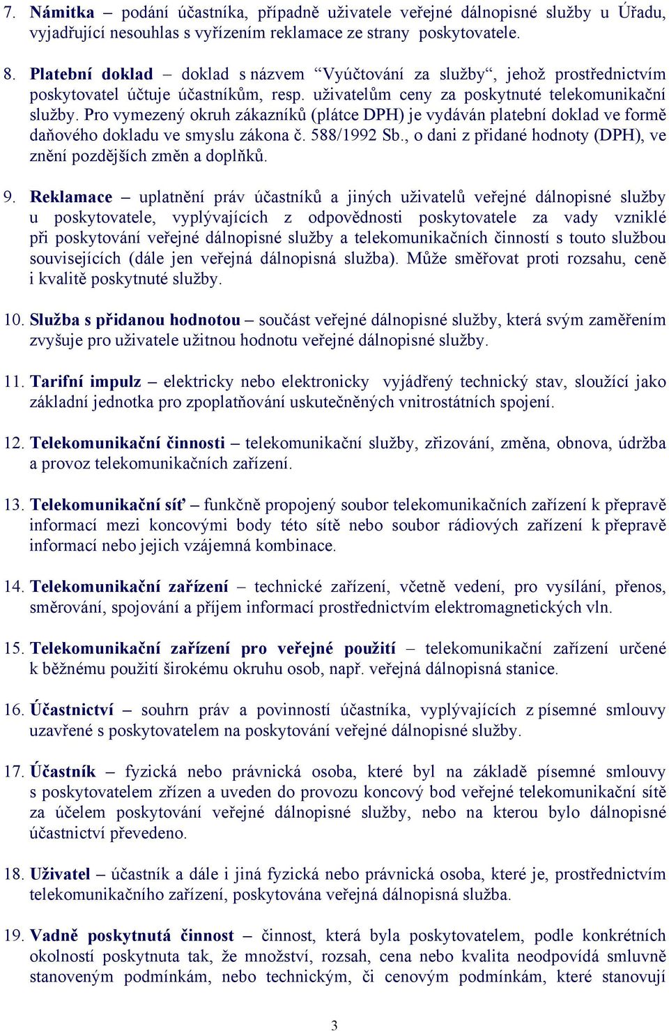 Pro vymezený okruh zákazníků (plátce DPH) je vydáván platební doklad ve formě daňového dokladu ve smyslu zákona č. 588/1992 Sb., o dani z přidané hodnoty (DPH), ve znění pozdějších změn a doplňků. 9.