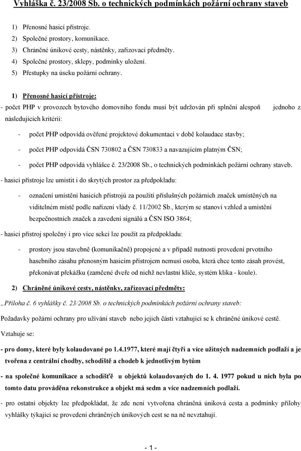 1) Přenosné hasicí přístroje: - počet PHP v provozech bytového domovního fondu musí být udržován při splnění alespoň jednoho z následujících kritérií: - počet PHP odpovídá ověřené projektové