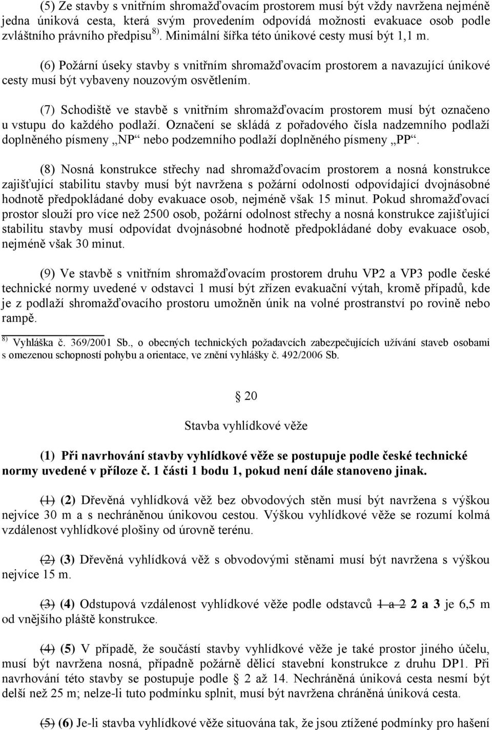 (7) Schodiště ve stavbě s vnitřním shromažďovacím prostorem musí být označeno u vstupu do každého podlaží.