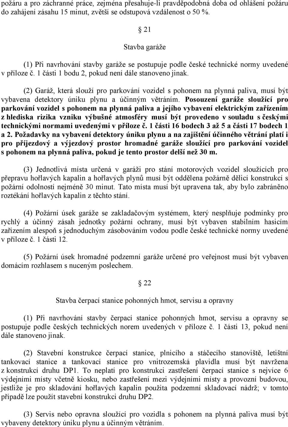 (2) Garáž, která slouží pro parkování vozidel s pohonem na plynná paliva, musí být vybavena detektory úniku plynu a účinným větráním.