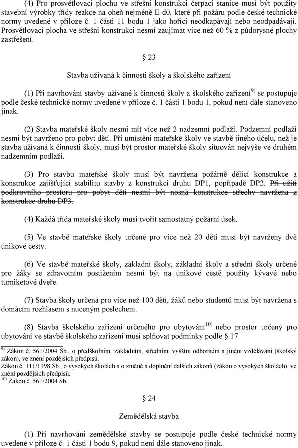 23 Stavba užívaná k činnosti školy a školského zařízení (1) Při navrhování stavby užívané k činnosti školy a školského zařízení 9) se postupuje podle české technické normy uvedené v příloze č.