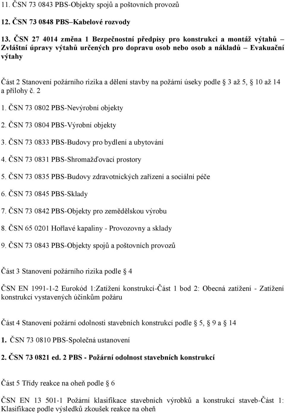 dělení stavby na požární úseky podle 3 až 5, 10 až 14 a přílohy č. 2 1. ČSN 73 0802 PBS-Nevýrobní objekty 2. ČSN 73 0804 PBS-Výrobní objekty 3. ČSN 73 0833 PBS-Budovy pro bydlení a ubytování 4.