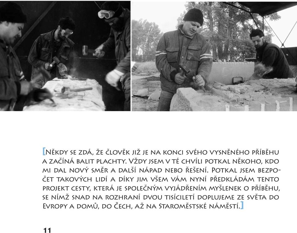 Potkal jsem bezpočet takových lidí a díky jim všem vám nyní předkládám tento projekt cesty, která je