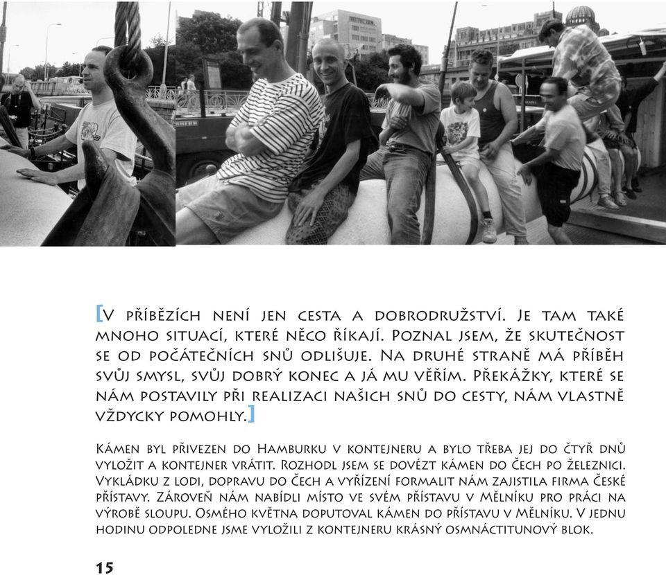 ] Kámen byl přivezen do Hamburku v kontejneru a bylo třeba jej do čtyř dnů vyložit a kontejner vrátit. Rozhodl jsem se dovézt kámen do Čech po železnici.