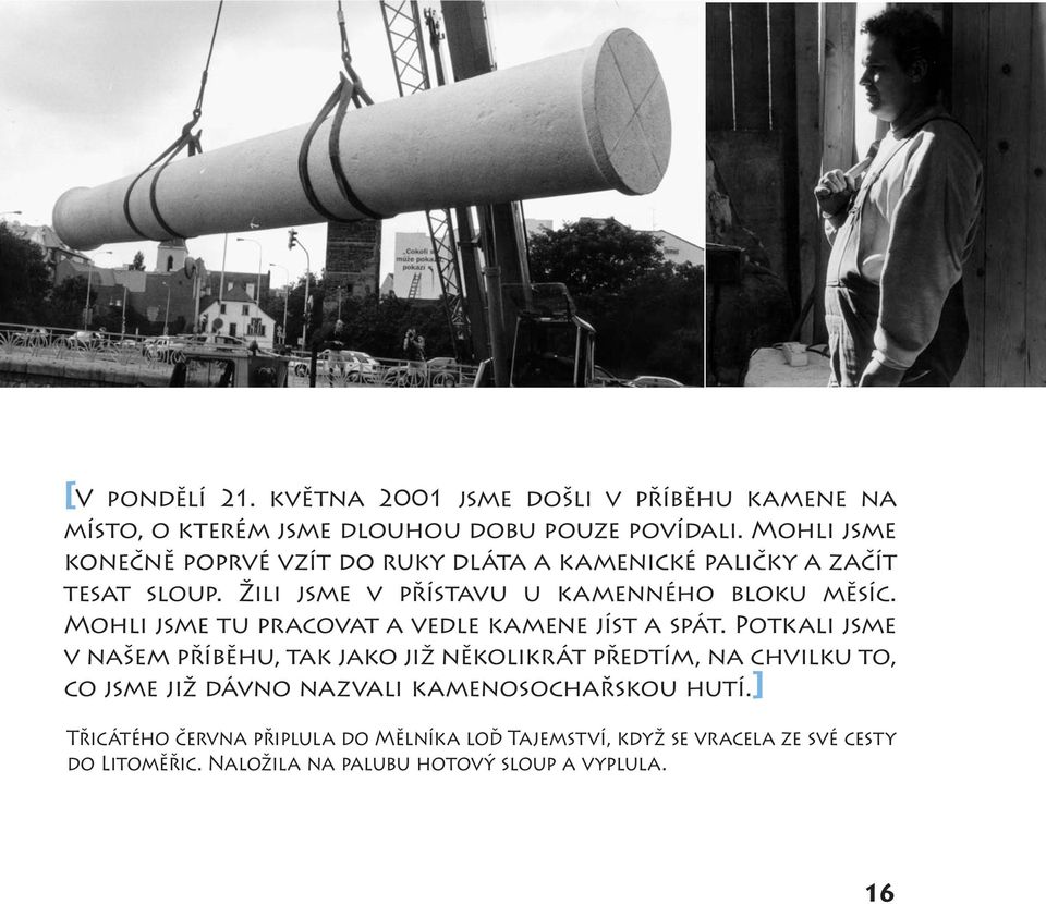 Mohli jsme tu pracovat a vedle kamene jíst a spát.
