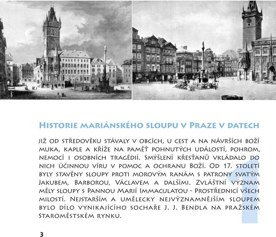 století byly stavěny sloupy proti morovým ranám s patrony svatým Jakubem, Barborou, Václavem a dalšími.