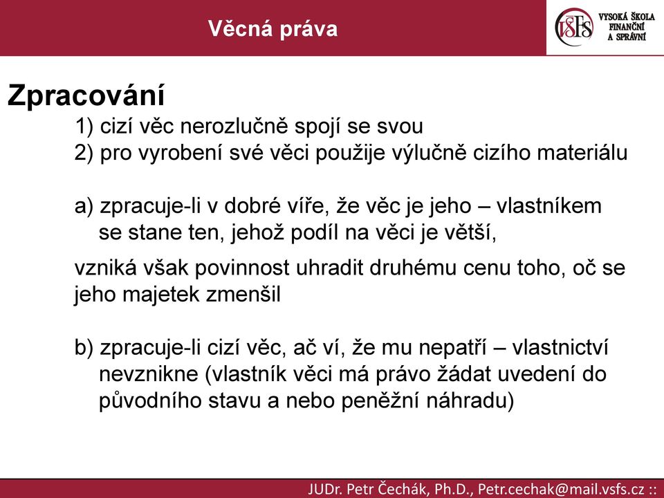 však povinnost uhradit druhému cenu toho, oč se jeho majetek zmenšil b) zpracuje-li cizí věc, ač ví, že mu