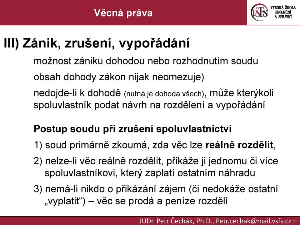 spoluvlastnictví 1) soud primárně zkoumá, zda věc lze reálně rozdělit, 2) nelze-li věc reálně rozdělit, přikáže ji jednomu či více