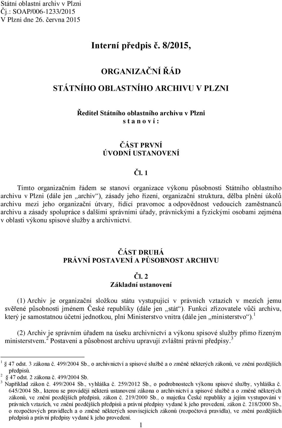 1 Tímto organizačním řádem se stanoví organizace výkonu působnosti Státního oblastního archivu v Plzni (dále jen archiv ), zásady jeho řízení, organizační struktura, dělba plnění úkolů archivu mezi