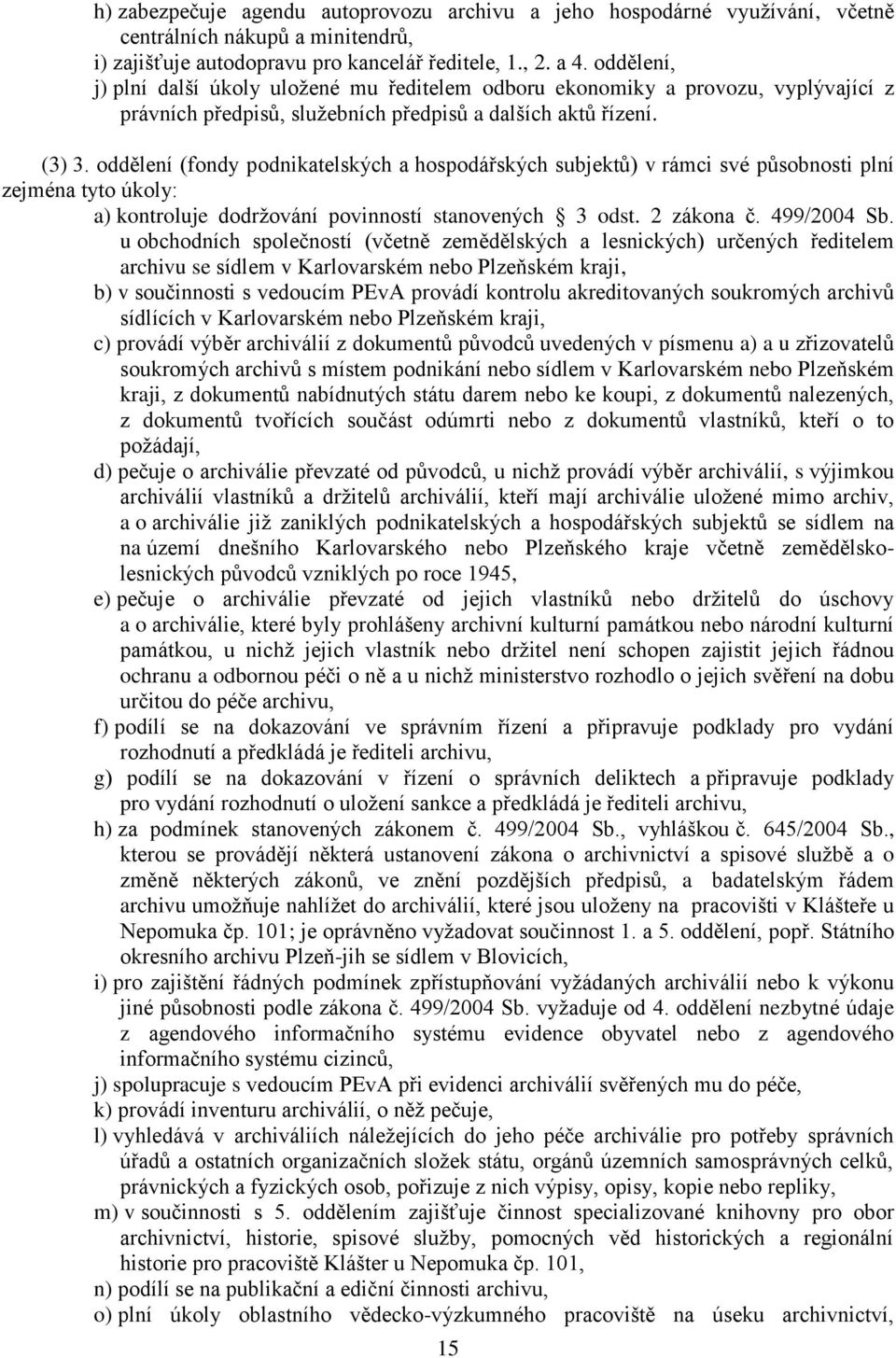 oddělení (fondy podnikatelských a hospodářských subjektů) v rámci své působnosti plní zejména tyto úkoly: a) kontroluje dodržování povinností stanovených 3 odst. 2 zákona č. 499/2004 Sb.