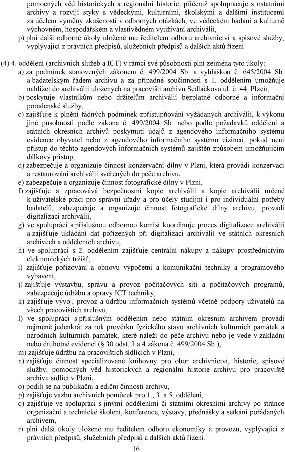 vyplývající z právních předpisů, služebních předpisů a dalších aktů řízení. (4) 4.