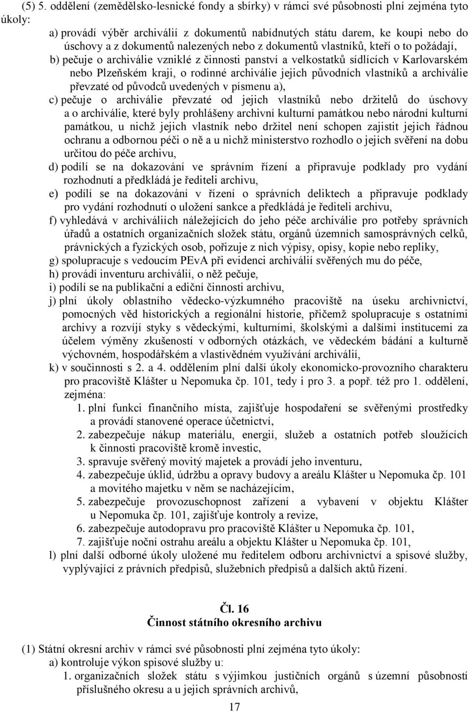 nalezených nebo z dokumentů vlastníků, kteří o to požádají, b) pečuje o archiválie vzniklé z činnosti panství a velkostatků sídlících v Karlovarském nebo Plzeňském kraji, o rodinné archiválie jejich