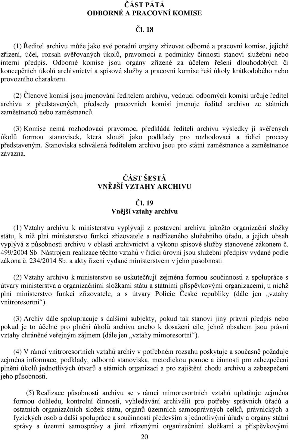 předpis. Odborné komise jsou orgány zřízené za účelem řešení dlouhodobých či koncepčních úkolů archivnictví a spisové služby a pracovní komise řeší úkoly krátkodobého nebo provozního charakteru.