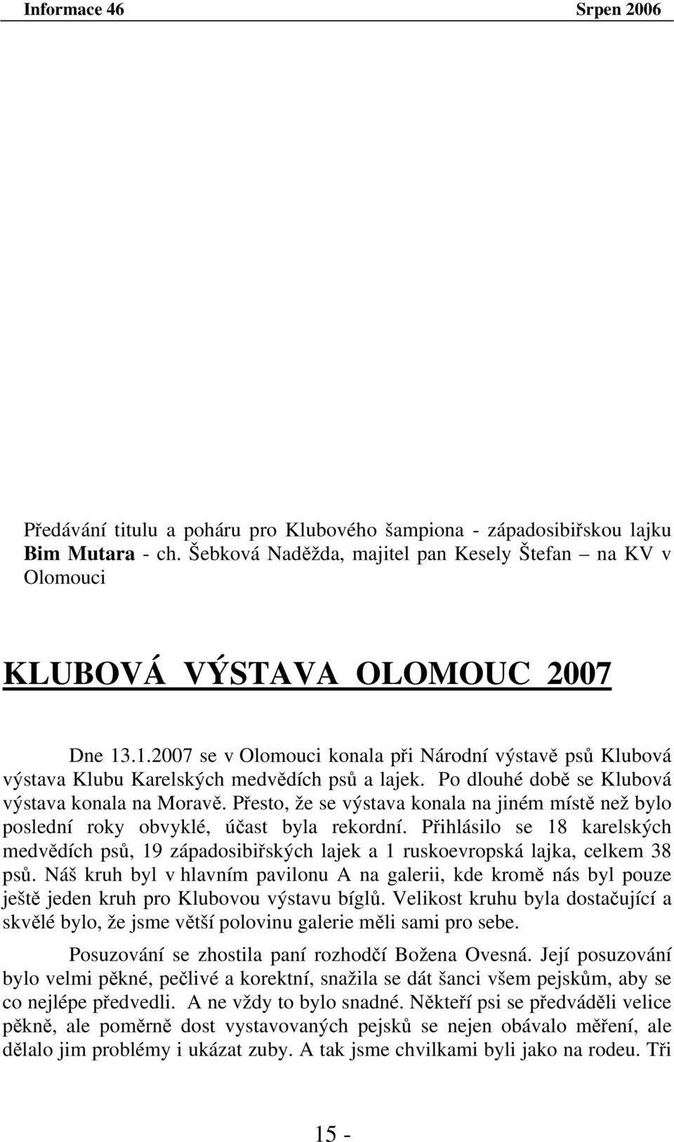 Přesto, že se výstava konala na jiném místě než bylo poslední roky obvyklé, účast byla rekordní.