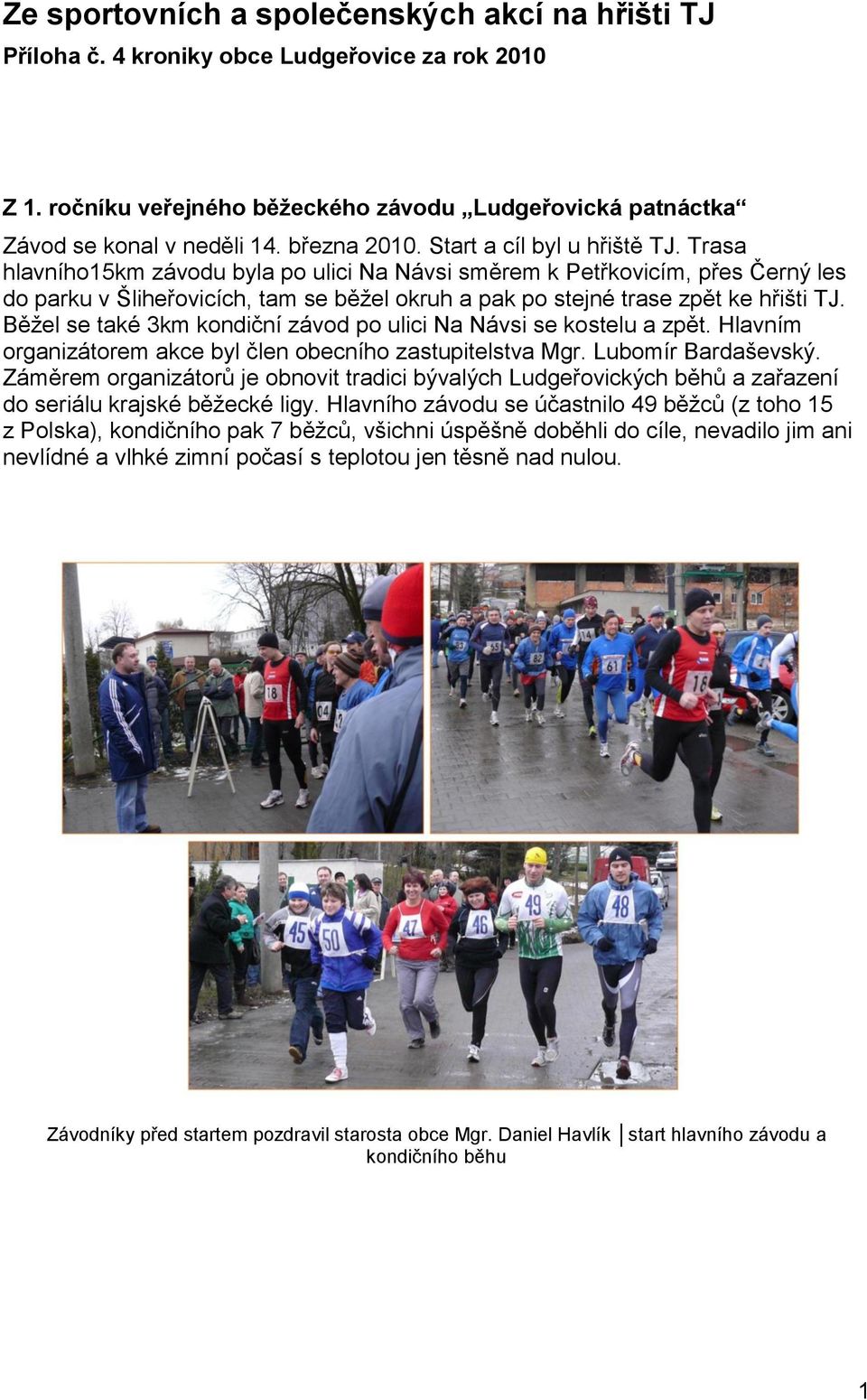 Trasa hlavního15km závodu byla po ulici Na Návsi směrem k Petřkovicím, přes Černý les do parku v Šliheřovicích, tam se běžel okruh a pak po stejné trase zpět ke hřišti TJ.