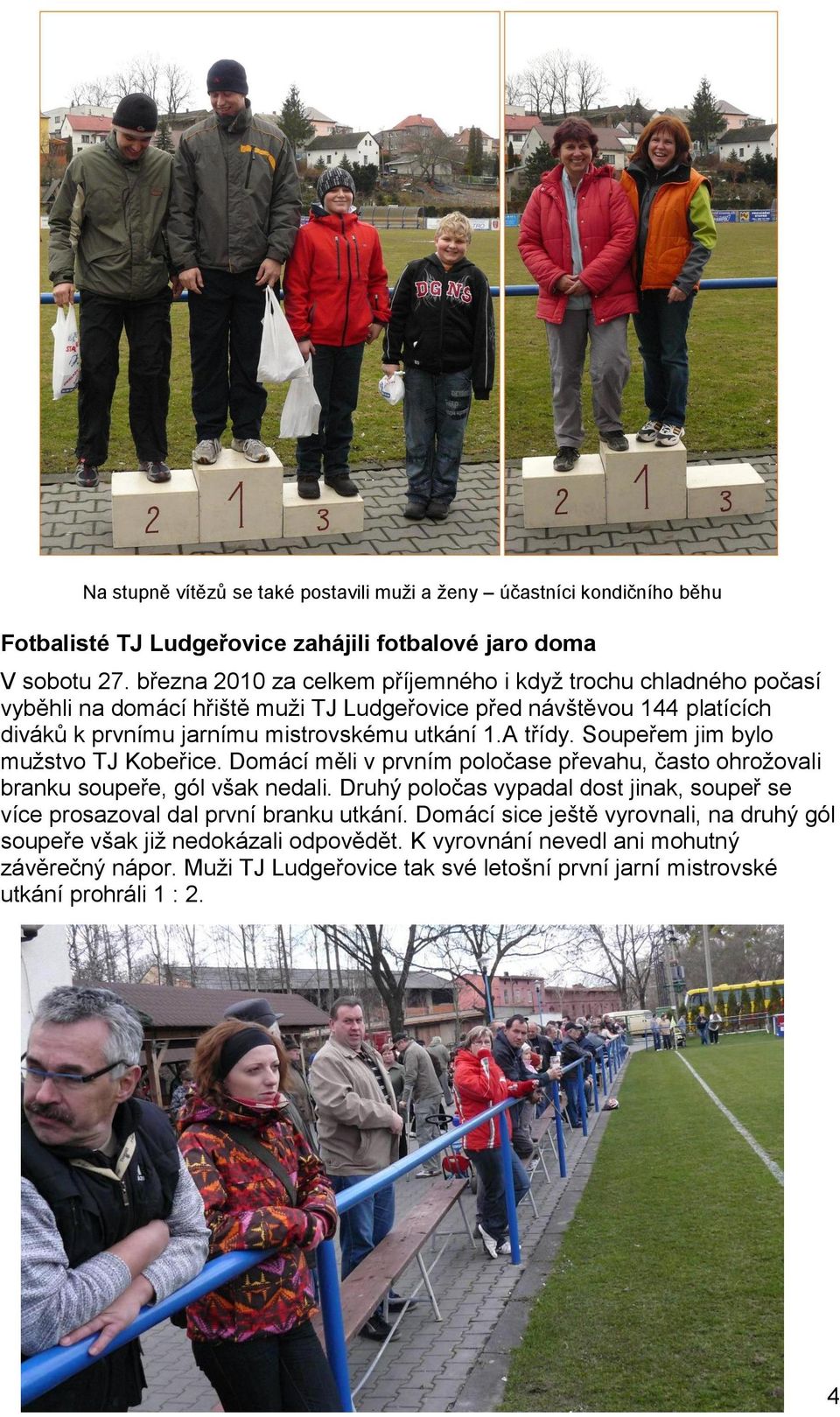 A třídy. Soupeřem jim bylo mužstvo TJ Kobeřice. Domácí měli v prvním poločase převahu, často ohrožovali branku soupeře, gól však nedali.