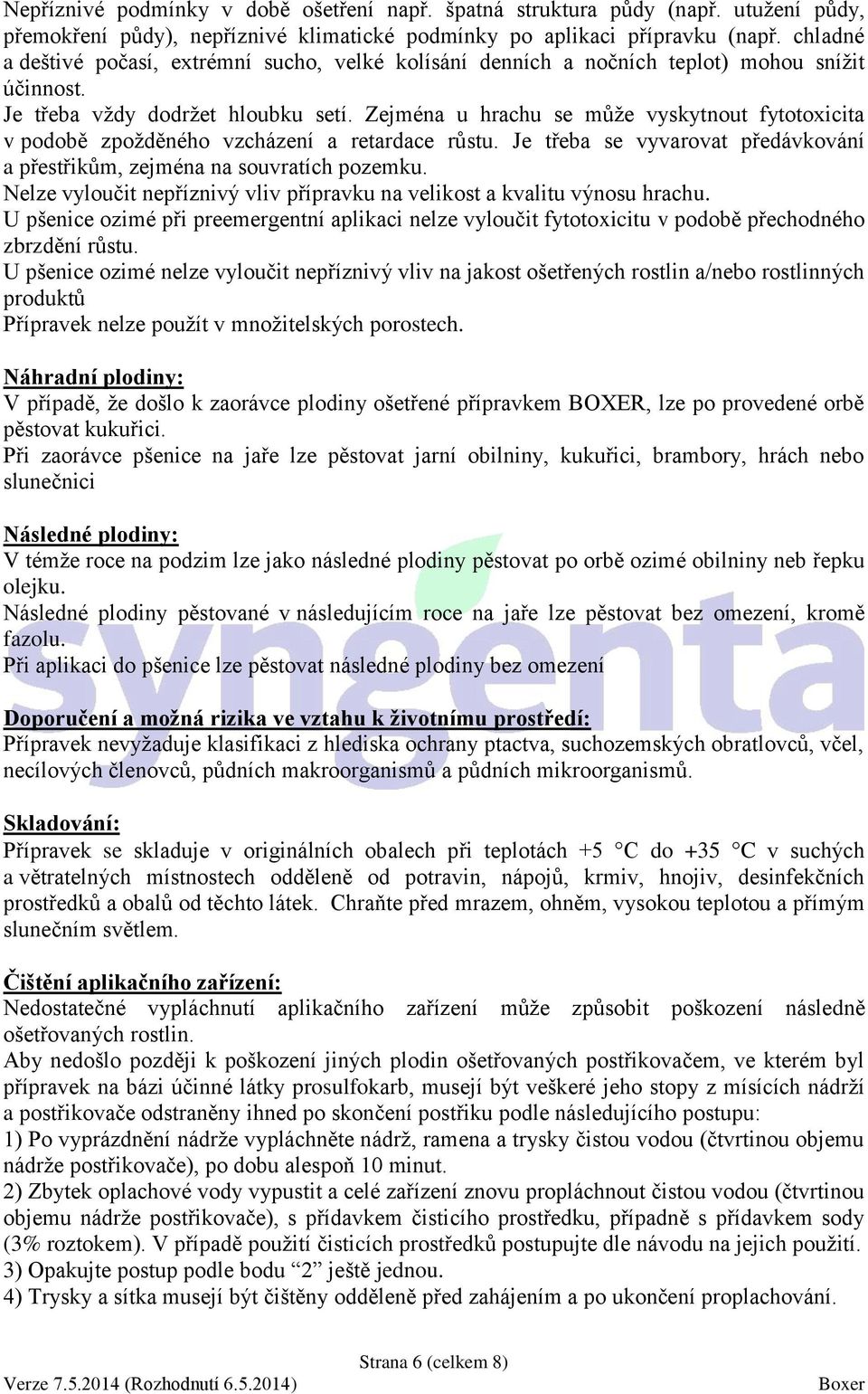 Zejména u hrachu se může vyskytnout fytotoxicita v podobě zpožděného vzcházení a retardace růstu. Je třeba se vyvarovat předávkování a přestřikům, zejména na souvratích pozemku.