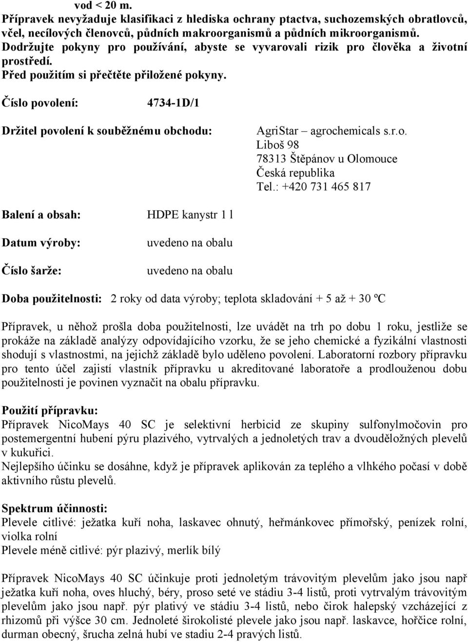 Číslo povolení: 4734-1D/1 Držitel povolení k souběžnému obchodu: AgriStar agrochemicals s.r.o. Liboš 98 78313 Štěpánov u Olomouce Česká republika Tel.
