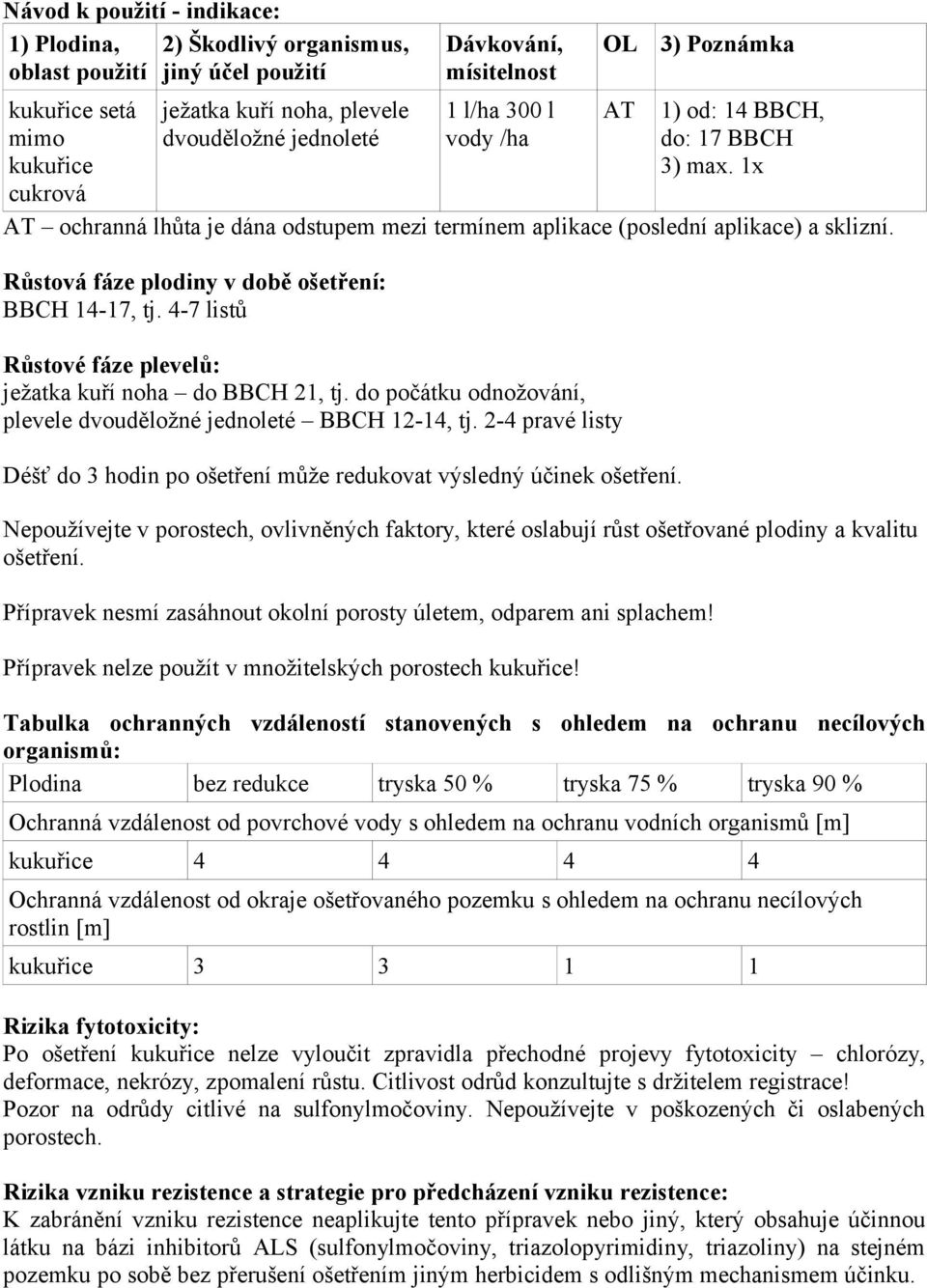 Růstová fáze plodiny v době ošetření: BBCH 14-17, tj. 4-7 listů Růstové fáze plevelů: ježatka kuří noha do BBCH 21, tj. do počátku odnožování, plevele dvouděložné jednoleté BBCH 12-14, tj.