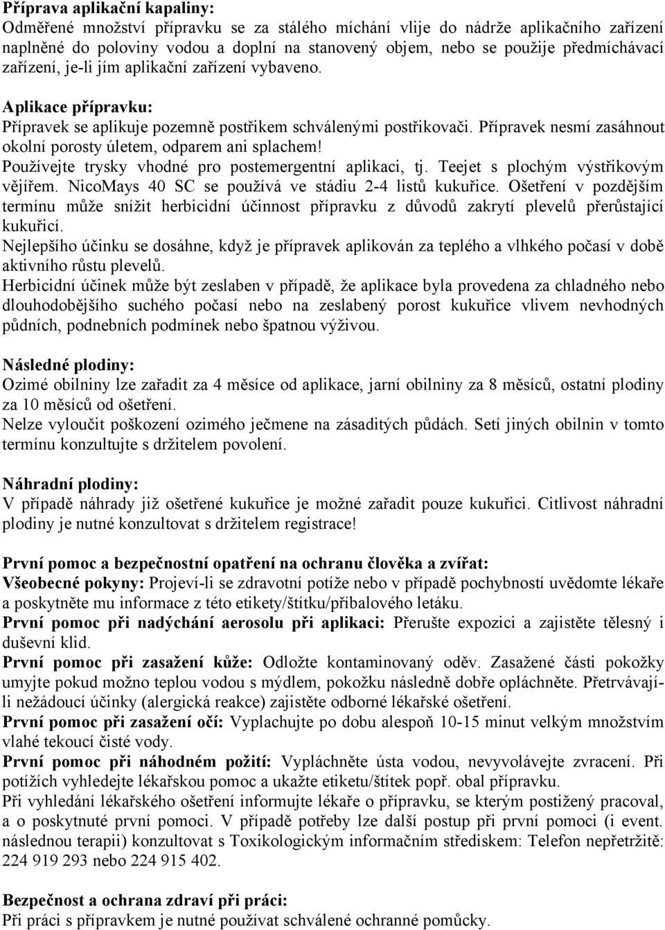 Přípravek nesmí zasáhnout okolní porosty úletem, odparem ani splachem! Používejte trysky vhodné pro postemergentní aplikaci, tj. Teejet s plochým výstřikovým vějířem.