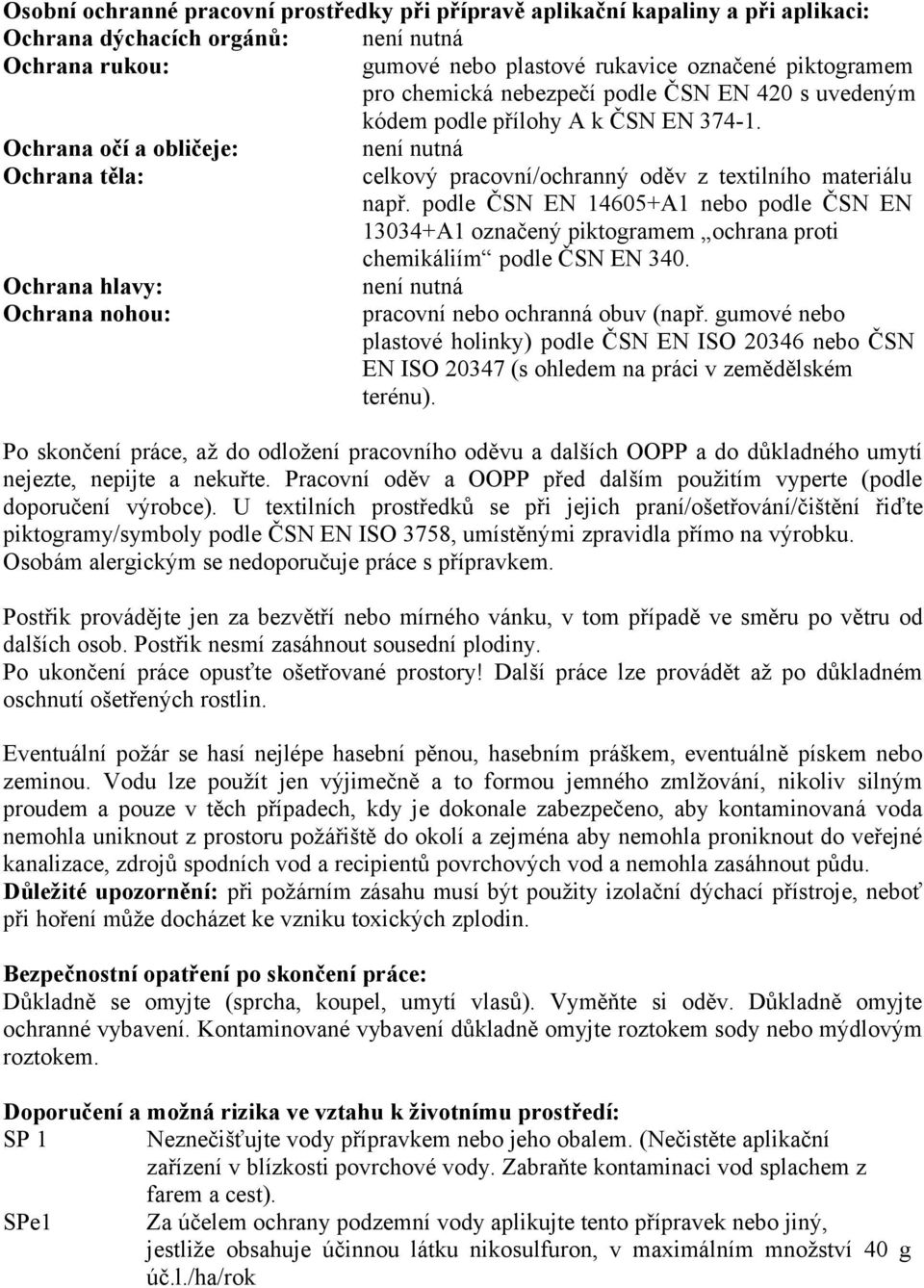 podle ČSN EN 14605+A1 nebo podle ČSN EN 13034+A1 označený piktogramem ochrana proti chemikáliím podle ČSN EN 340. Ochrana hlavy: není nutná Ochrana nohou: pracovní nebo ochranná obuv (např.