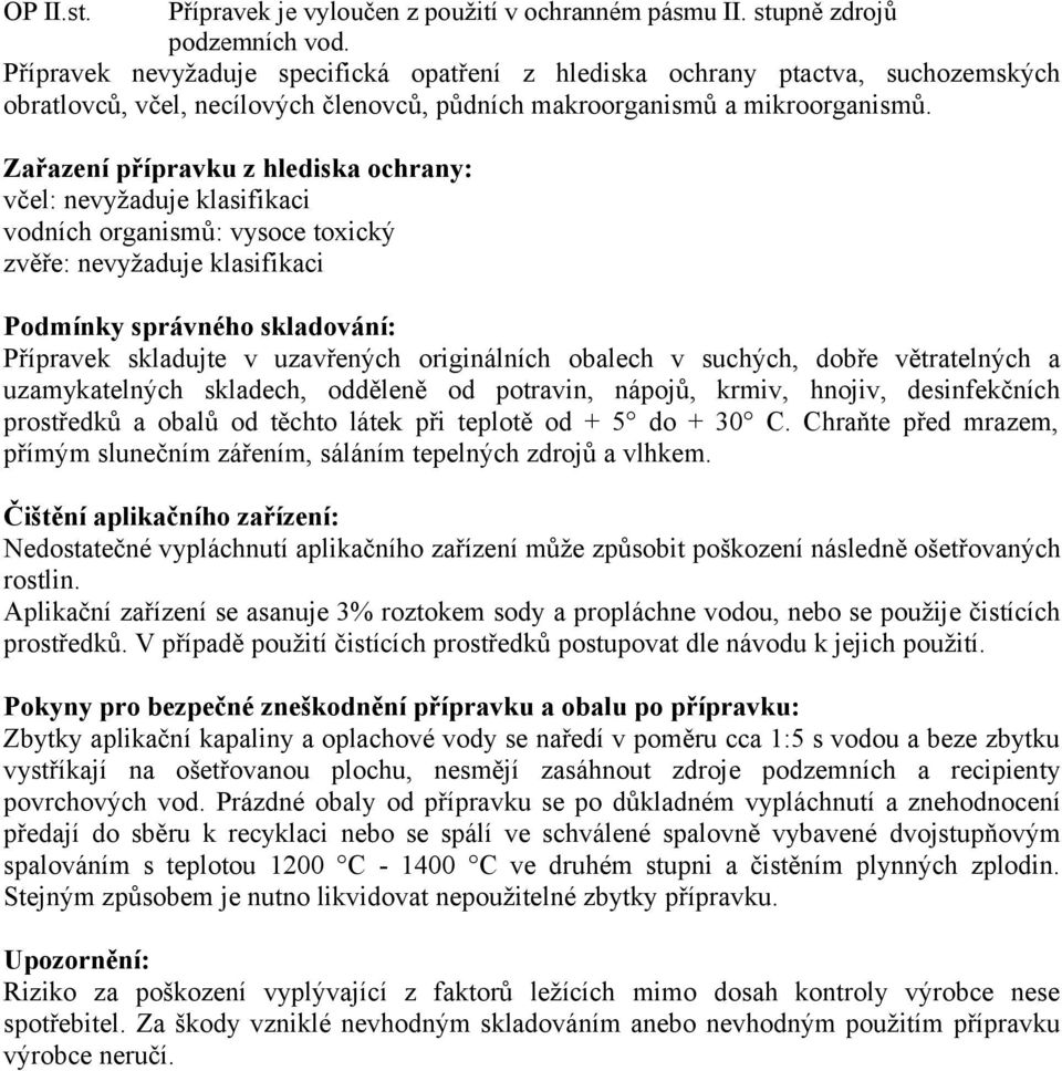 Zařazení přípravku z hlediska ochrany: včel: nevyžaduje klasifikaci vodních organismů: vysoce toxický zvěře: nevyžaduje klasifikaci Podmínky správného skladování: Přípravek skladujte v uzavřených