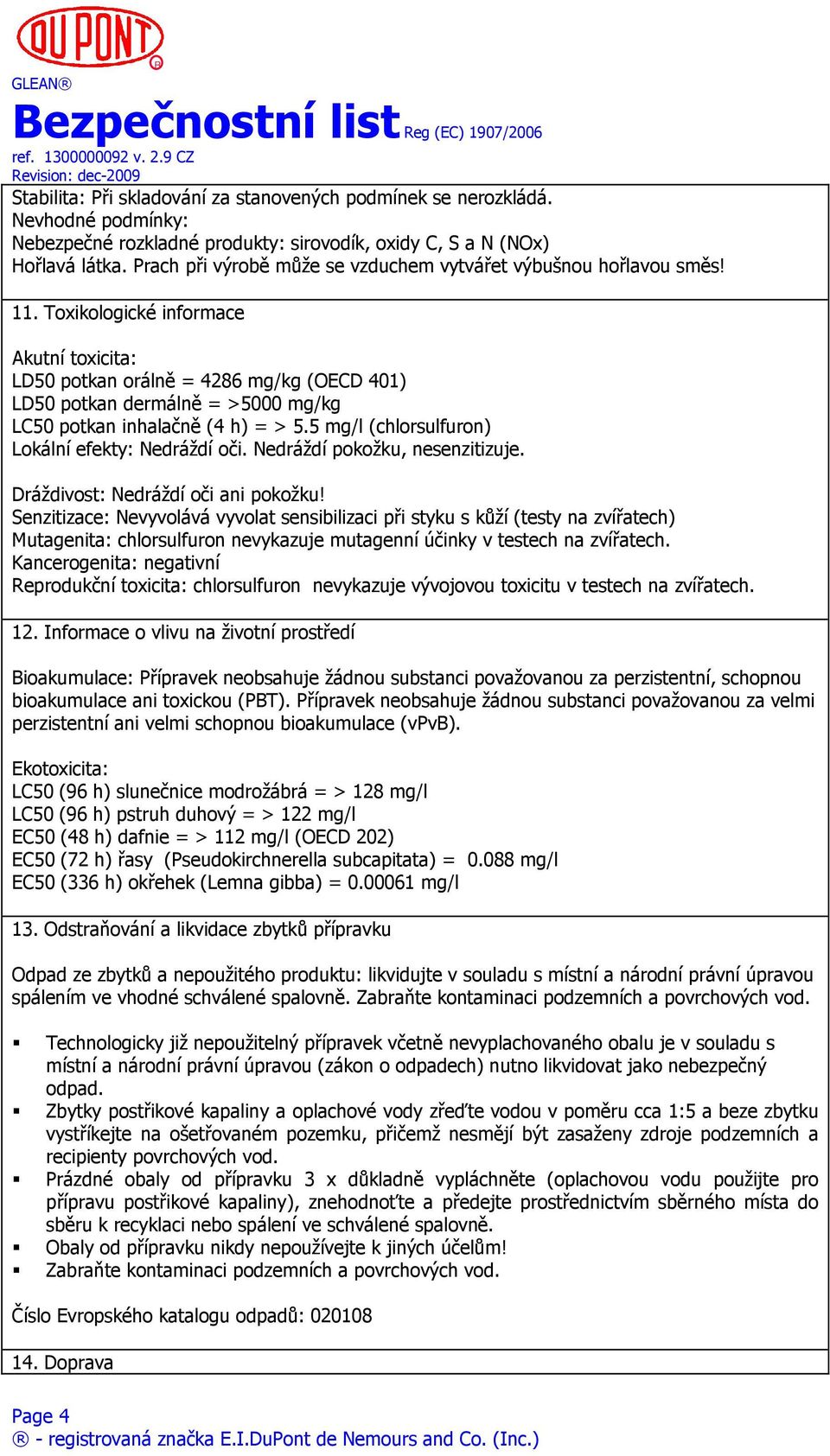 Toxikologické informace Akutní toxicita: LD50 potkan orálně = 4286 mg/kg (OECD 401) LD50 potkan dermálně = >5000 mg/kg LC50 potkan inhalačně (4 h) = > 5.