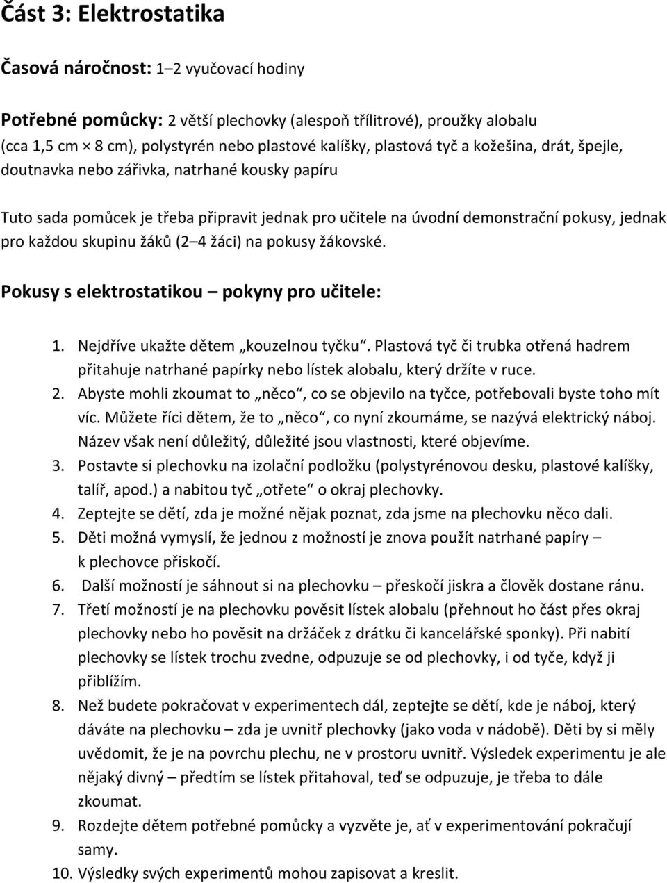 žáci) na pokusy žákovské. Pokusy s elektrostatikou pokyny pro učitele: 1. Nejdříve ukažte dětem kouzelnou tyčku.