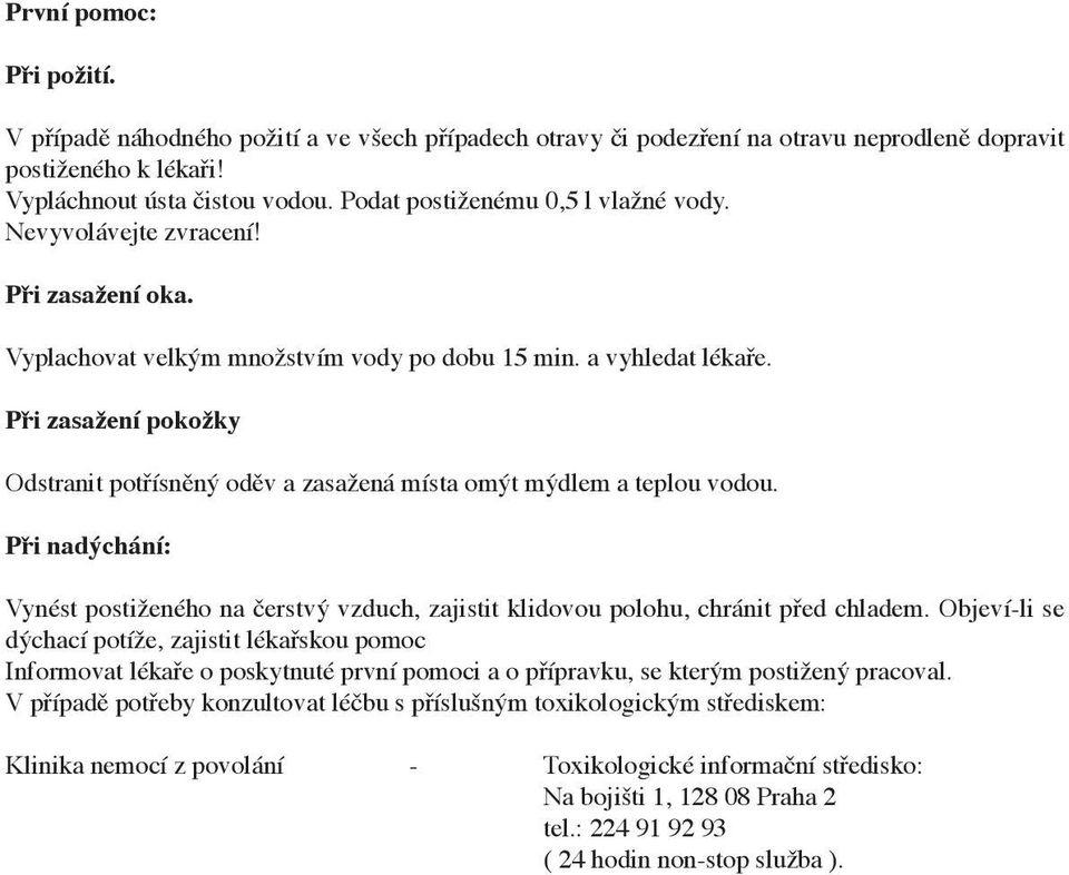 Při zasažení pokožky Odstranit potřísněný oděv a zasažená místa omýt mýdlem a teplou vodou. Při nadýchání: Vynést postiženého na čerstvý vzduch, zajistit klidovou polohu, chránit před chladem.