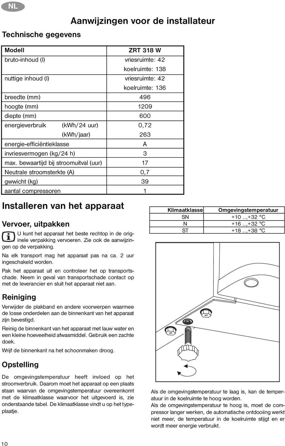 bewaartijd bij stroomuitval (uur) Neutrale stroomsterkte (A) gwwicht (kg) aantal compressoren Vervoer, uitpakken U kunt het apparaat het beste rechtop in de originele verpakking vervoeren.