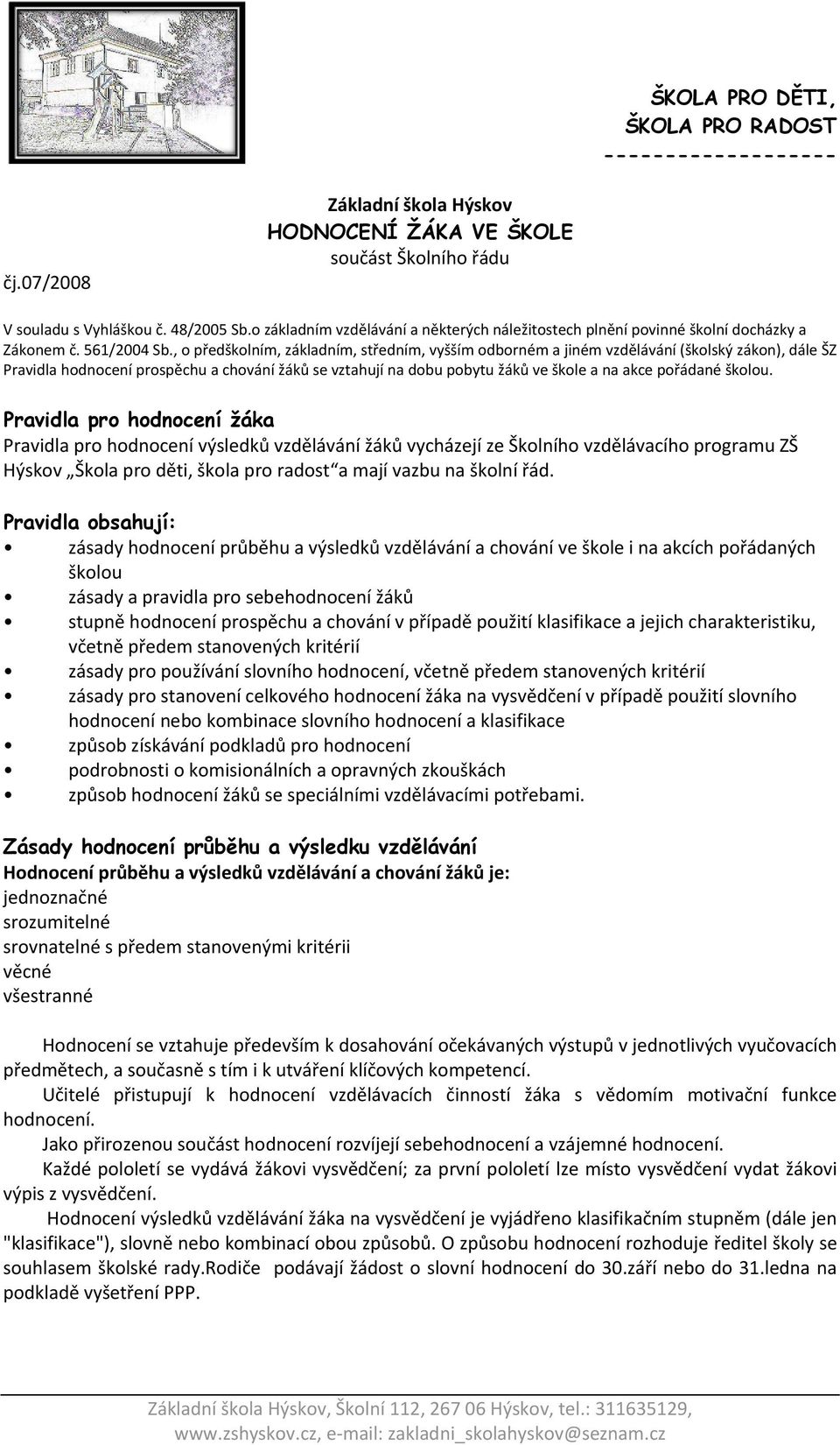 , o předškolním, základním, středním, vyšším odborném a jiném vzdělávání (školský zákon), dále ŠZ Pravidla hodnocení prospěchu a chování žáků se vztahují na dobu pobytu žáků ve škole a na akce