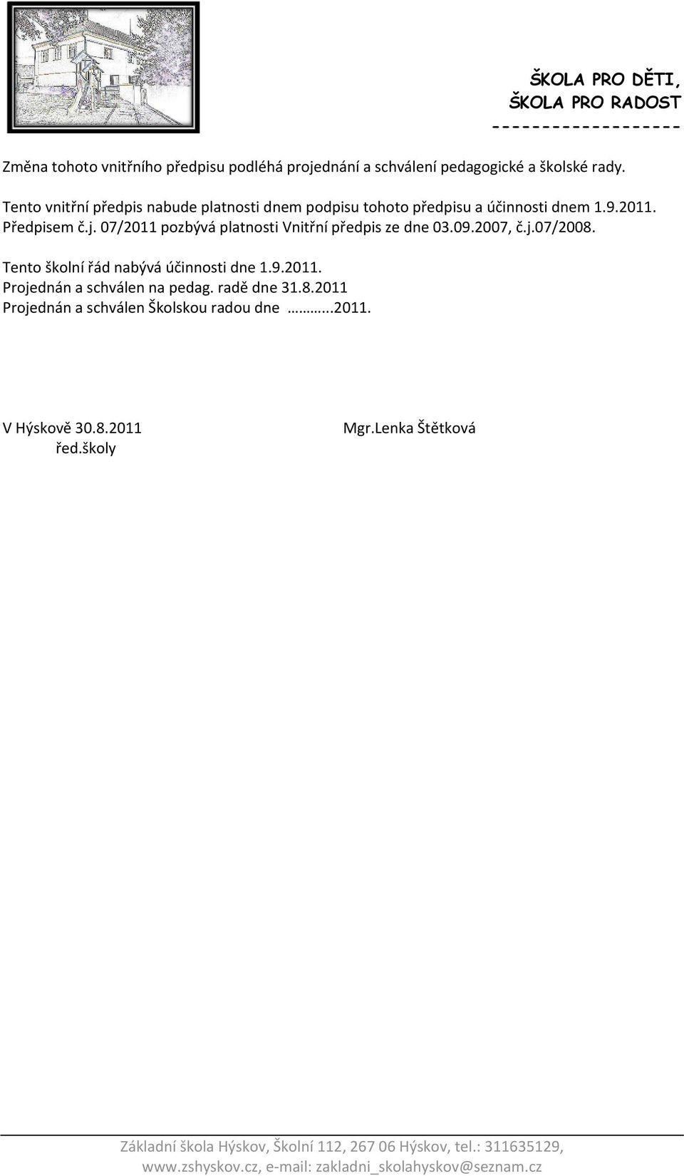 07/2011 pozbývá platnosti Vnitřní předpis ze dne 03.09.2007, č.j.07/2008. Tento školní řád nabývá účinnosti dne 1.9.2011. Projednán a schválen na pedag.