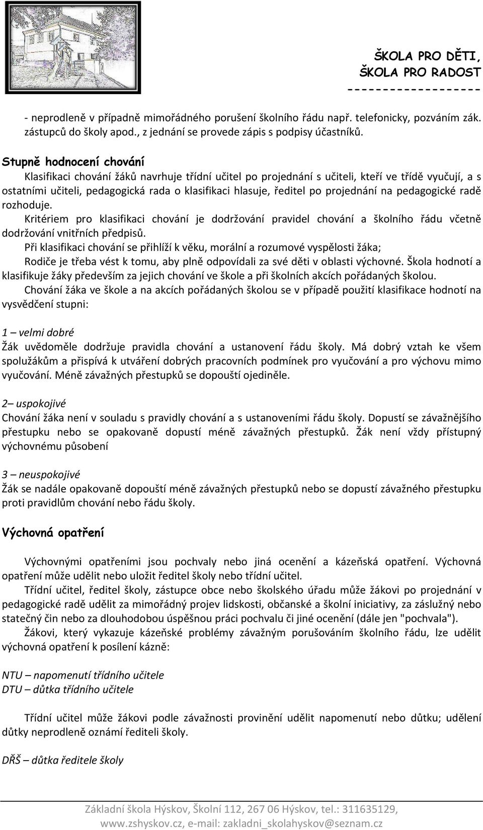 projednání na pedagogické radě rozhoduje. Kritériem pro klasifikaci chování je dodržování pravidel chování a školního řádu včetně dodržování vnitřních předpisů.