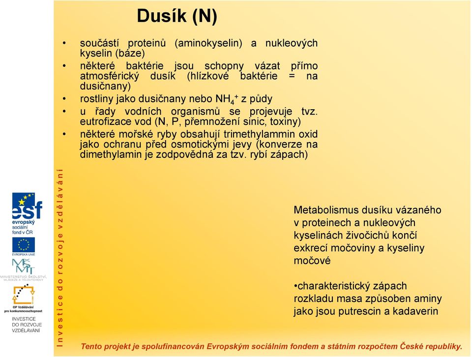 eutrofizace vod (N, P, přemnožení sinic, toxiny) některé mořské ryby obsahují trimethylammin oxid jako ochranu před osmotickými jevy (konverze na dimethylamin je