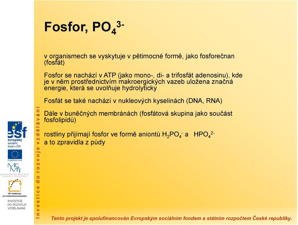 uvolňuje hydrolyticky Fosfát se také nachází v nukleových kyselinách (DNA, RNA) Dále v buněčných membránách (fosfátová