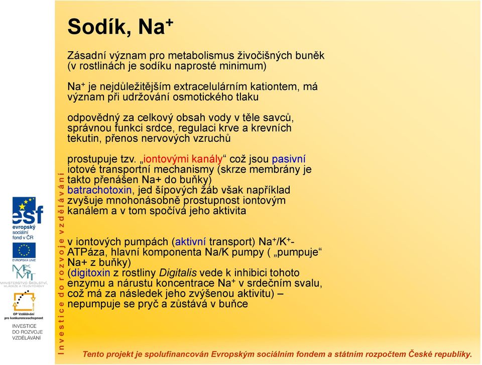 iontovými kanály což jsou pasivní iotové transportní mechanismy (skrze membrány je takto přenášen Na+ do buňky) batrachotoxin, jed šípových žáb však například zvyšuje mnohonásobně prostupnost