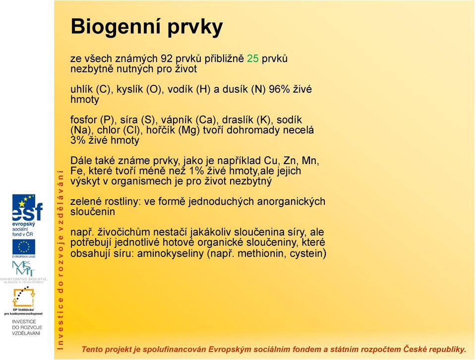 Mn, Fe, které tvoří méně než 1% živé hmoty,ale jejich výskyt v organismech je pro život nezbytný zelené rostliny: ve formě jednoduchých anorganických sloučenin