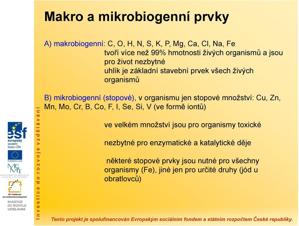 stopové množství: Cu, Zn, Mn, Mo, Cr, B, Co, F, I, Se, Si, V (ve formě iontů) ve velkém množství jsou pro organismy toxické nezbytné