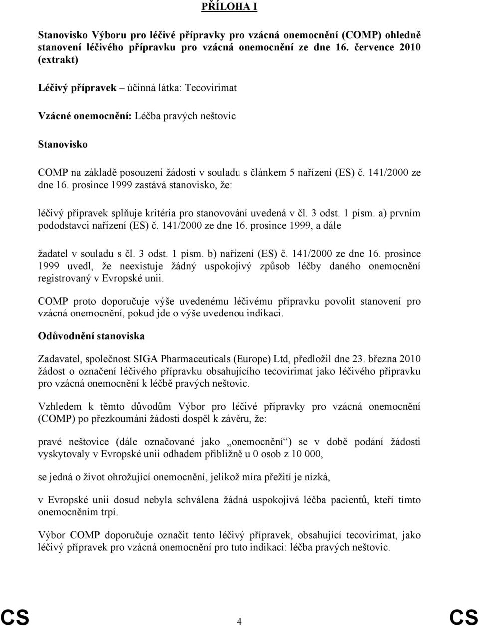 141/2000 ze dne 16. prosince 1999 zastává stanovisko, že: léčivý přípravek splňuje kritéria pro stanovování uvedená v čl. 3 odst. 1 písm. a) prvním pododstavci nařízení (ES) č. 141/2000 ze dne 16.