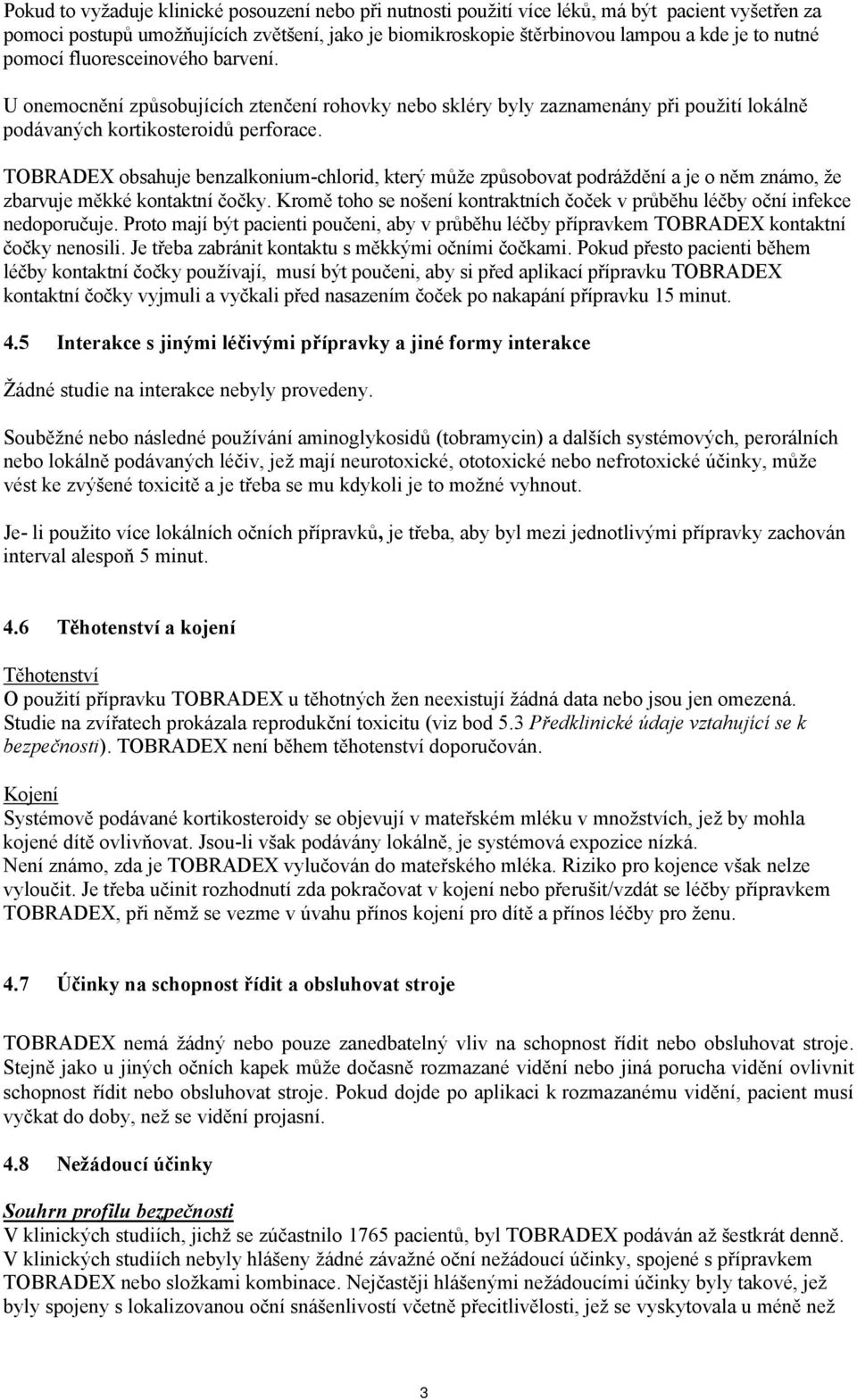 TOBRADEX obsahuje benzalkonium-chlorid, který může způsobovat podráždění a je o něm známo, že zbarvuje měkké kontaktní čočky.