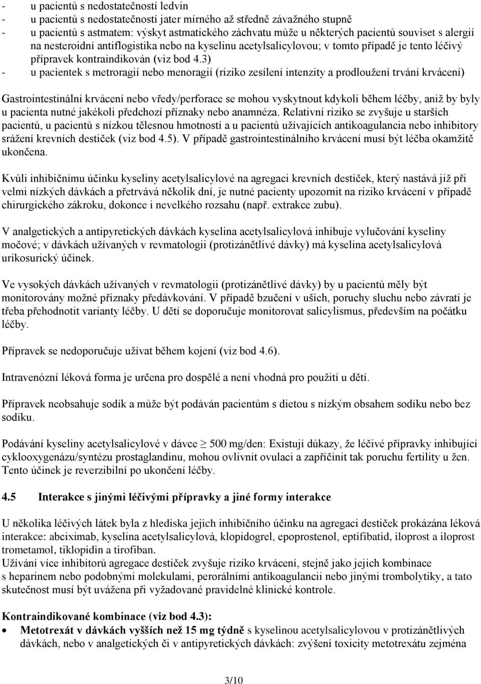 3) - u pacientek s metroragií nebo menoragií (riziko zesílení intenzity a prodloužení trvání krvácení) Gastrointestinální krvácení nebo vředy/perforace se mohou vyskytnout kdykoli během léčby, aniž