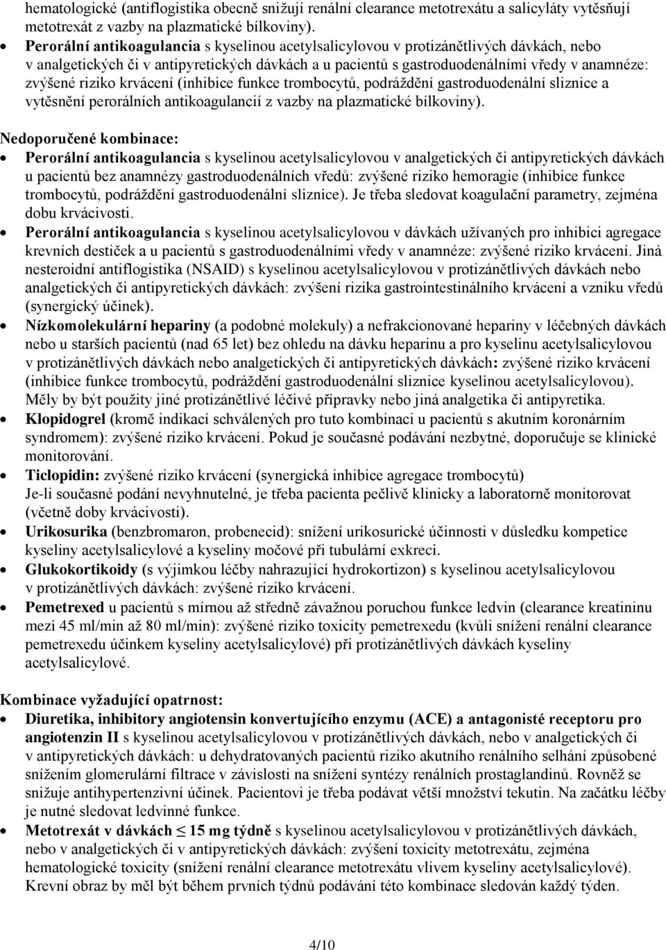 riziko krvácení (inhibice funkce trombocytů, podráždění gastroduodenální sliznice a vytěsnění perorálních antikoagulancií z vazby na plazmatické bílkoviny).