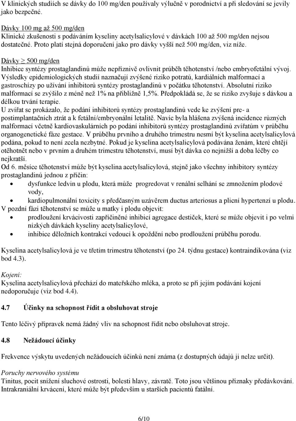 Proto platí stejná doporučení jako pro dávky vyšší než 500 mg/den, viz níže. Dávky 500 mg/den Inhibice syntézy prostaglandinů může nepříznivě ovlivnit průběh těhotenství /nebo embryofetální vývoj.