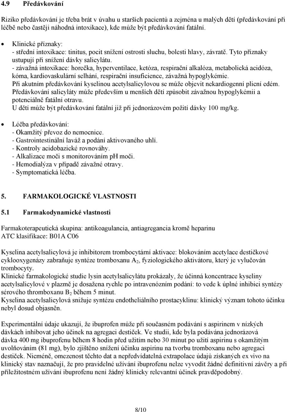 - závažná intoxikace: horečka, hyperventilace, ketóza, respirační alkalóza, metabolická acidóza, kóma, kardiovaskulární selhání, respirační insuficience, závažná hypoglykémie.